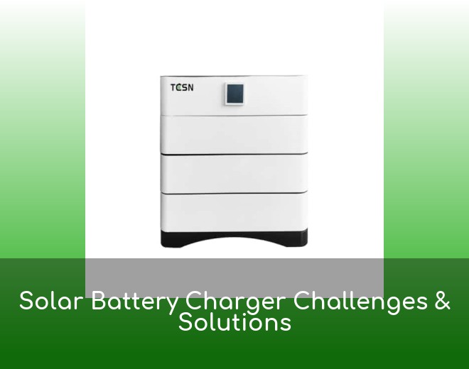 Solar Battery Charger Challenges & Solutions